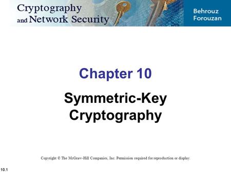 10.1 Copyright © The McGraw-Hill Companies, Inc. Permission required for reproduction or display. Chapter 10 Symmetric-Key Cryptography.