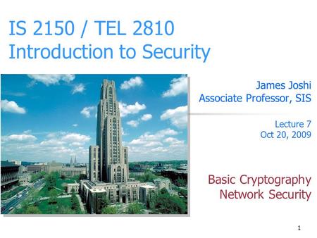 1 IS 2150 / TEL 2810 Introduction to Security James Joshi Associate Professor, SIS Lecture 7 Oct 20, 2009 Basic Cryptography Network Security.