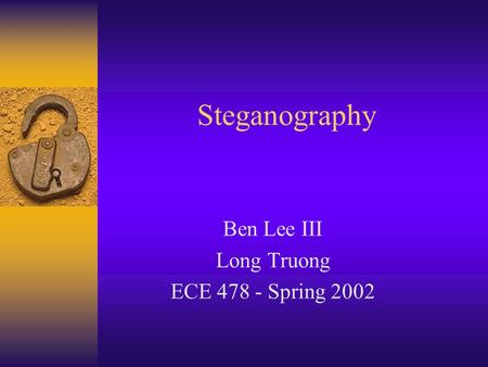 Steganography Ben Lee III Long Truong ECE 478 - Spring 2002.