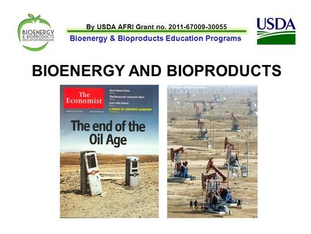 By USDA AFRI Grant no. 2011-67009-30055 Bioenergy & Bioproducts Education Programs BIOENERGY AND BIOPRODUCTS.