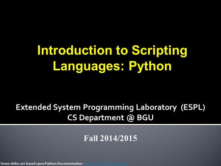 Introduction to Scripting Languages: Python Some slides are based upon Python Documentation -  Extended.