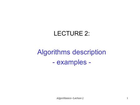 Algorithmics - Lecture 21 LECTURE 2: Algorithms description - examples -