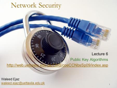 1 Network Security Lecture 6 Public Key Algorithms  Waleed Ejaz