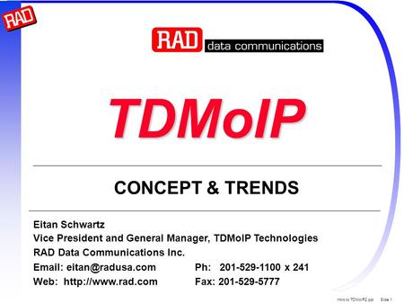 Intro to TDMoIP2.ppt Slide 1 TDMoIP Eitan Schwartz Vice President and General Manager, TDMoIP Technologies RAD Data Communications Inc.