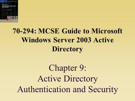 70-294: MCSE Guide to Microsoft Windows Server 2003 Active Directory Chapter 9: Active Directory Authentication and Security.