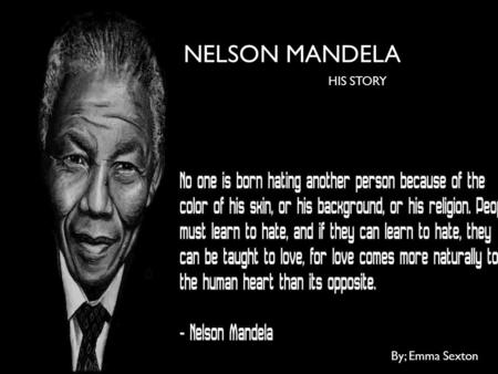 HIS STORY NELSON MANDELA HIS STORY By; Emma Sexton.