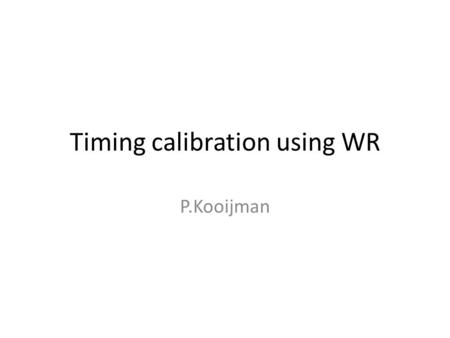 Timing calibration using WR P.Kooijman. Fibre network Had a PRR of the network Comments reasonably positive Complicated system Build a full testbench.