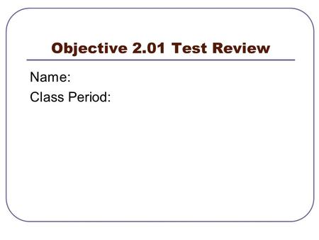 Objective 2.01 Test Review Name: Class Period:.