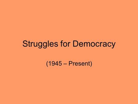 Struggles for Democracy (1945 – Present). DEMOCRACYDEMOCRACY Free Elections >1 political party Universal suffrage (all adults) Citizen Participation High.