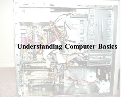 Understanding Computer Basics. Computer Case- The part of a computer system that houses the microprocessor, the RAM (Random Access Memory), and the Motherboard.