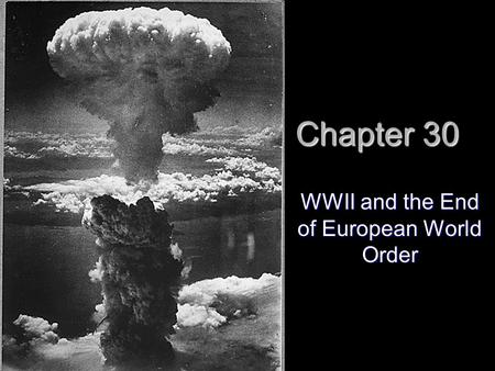 Chapter 30 WWII and the End of European World Order.