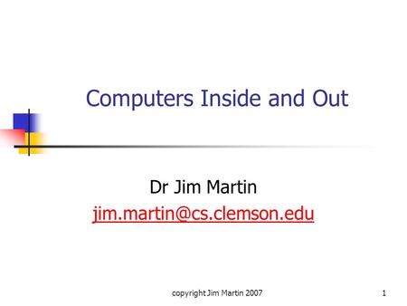 Copyright Jim Martin 20071 Computers Inside and Out Dr Jim Martin