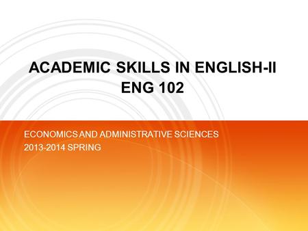 ACADEMIC SKILLS IN ENGLISH-II ENG 102 ECONOMICS AND ADMINISTRATIVE SCIENCES 2013-2014 SPRING.