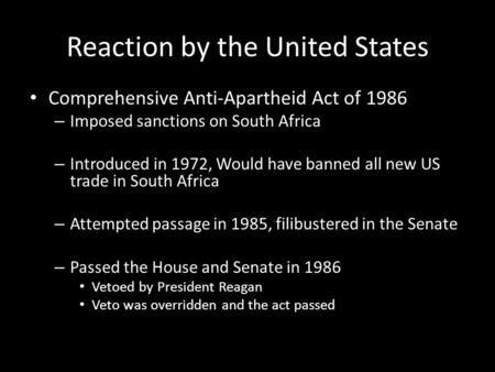 Reaction by the United States Comprehensive Anti-Apartheid Act of 1986 – Imposed sanctions on South Africa – Introduced in 1972, Would have banned all.