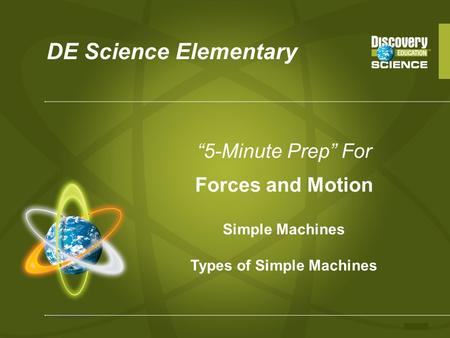 DE Science Elementary “5-Minute Prep” For Forces and Motion Simple Machines Types of Simple Machines.