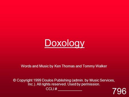 Doxology Words and Music by Ken Thomas and Tommy Walker © Copyright 1999 Doulos Publishing (admin. by Music Services, Inc.). All rights reserved. Used.