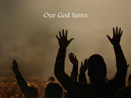 Our God Saves. In the name of the Father, In the name of the Son In the name of the Spirit, Lord we come.