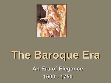 The Baroque Era An Era of Elegance 1600 - 1750. Decoration & Style The Baroque approach exhibited some combination of power, massiveness, or dramatic.