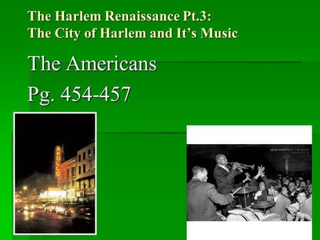 The Harlem Renaissance Pt.3: The City of Harlem and It’s Music The Americans Pg. 454-457.