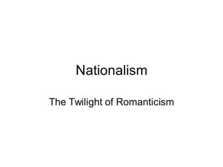 Nationalism The Twilight of Romanticism. Outside European Mainstream Poland, Bohemia, Norway, Denmark, Russia People desired political freedom and cultural.