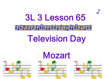 3L 3 Lesson 65 Television Day Mozart. piano guitar flute French horn drum celloviolin viola musical instruments.