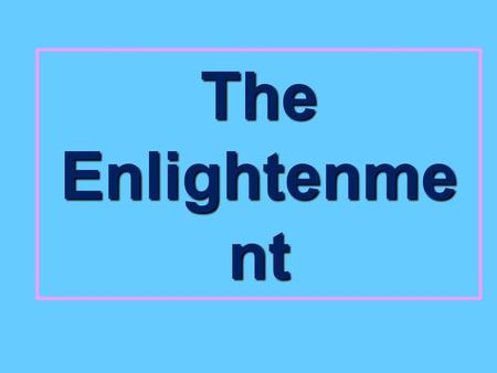 The Enlightenme nt. A. Introduction to the Enlightenment 1600’s -1700’s- period in Europe known as the Age of the Enlightenment or “The Age of Reason”