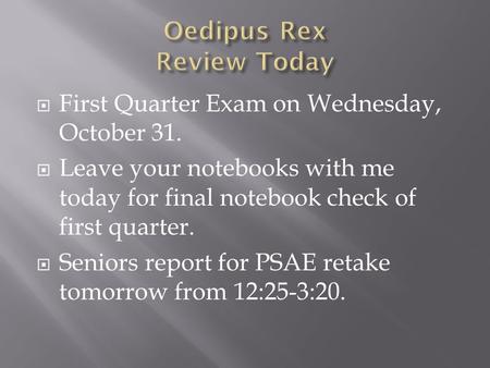  First Quarter Exam on Wednesday, October 31.  Leave your notebooks with me today for final notebook check of first quarter.  Seniors report for PSAE.