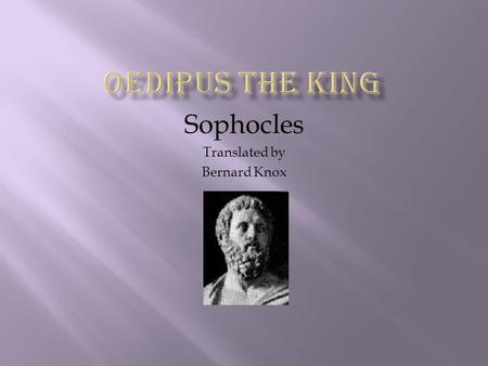Sophocles Translated by Bernard Knox.  DramatistBornWrote  Aeschylus524 B.C.Seven Against Thebes  Sophocles496 B.C. Antigone Oedipus  Euripides480.