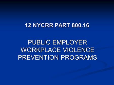12 NYCRR PART 800.16 PUBLIC EMPLOYER WORKPLACE VIOLENCE PREVENTION PROGRAMS.