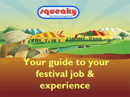 Your guide to your festival job & experience How to make the most of your experience To make sure you get the best from this experience you need to.