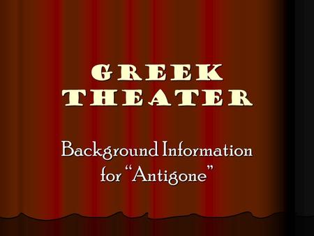 GREEK THEATER Background Information for “Antigone”