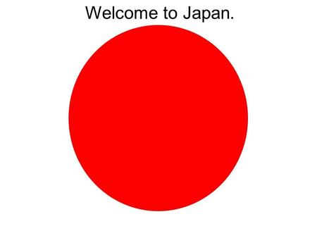 Welcome to Japan.. Where in the world is Japan?