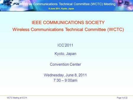 WCTC Meeting at ICC11Page 1 of 22 Wireless Communications Technical Committee (WCTC) Meeting 8 June 2011, Kyoto, Japan IEEE COMMUNICATIONS SOCIETY Wireless.