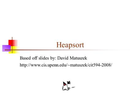 Heapsort Based off slides by: David Matuszek