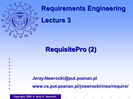 RequisitePro (2) Copyright, 2001 © Jerzy R. Nawrocki  Requirements Engineering.
