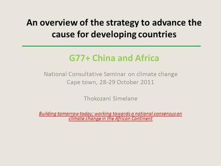 An overview of the strategy to advance the cause for developing countries G77+ China and Africa National Consultative Seminar on climate change Cape town,