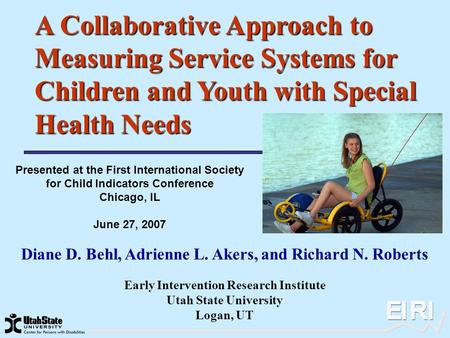 A Collaborative Approach to Measuring Service Systems for Children and Youth with Special Health Needs Diane D. Behl, Adrienne L. Akers, and Richard N.