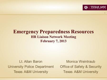 1 Emergency Preparedness Resources HR Liaison Network Meeting February 7, 2013 Monica Weintraub Office of Safety & Security Texas A&M University Lt. Allan.