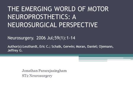 THE EMERGING WORLD OF MOTOR NEUROPROSTHETICS: A NEUROSURGICAL PERSPECTIVE Neurosurgery. 2006 Jul;59(1):1-14 Author(s):Leuthardt, Eric C.; Schalk, Gerwin;