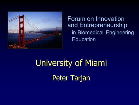 University of Miami Peter Tarjan Forum on Innovation and Entrepreneurship in Biomedical Engineering Education.