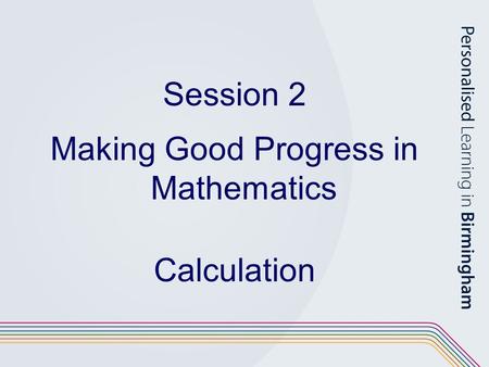 Session 2 Making Good Progress in Mathematics Calculation.