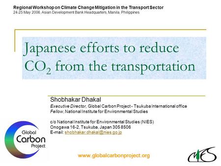 Japanese efforts to reduce CO 2 from the transportation Shobhakar Dhakal Executive Director, Global Carbon Project - Tsukuba International office Fellow,