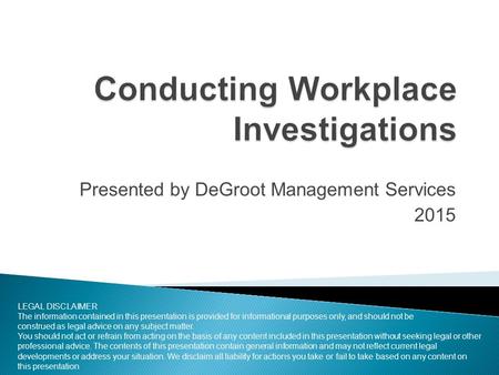Presented by DeGroot Management Services 2015 LEGAL DISCLAIMER The information contained in this presentation is provided for informational purposes only,