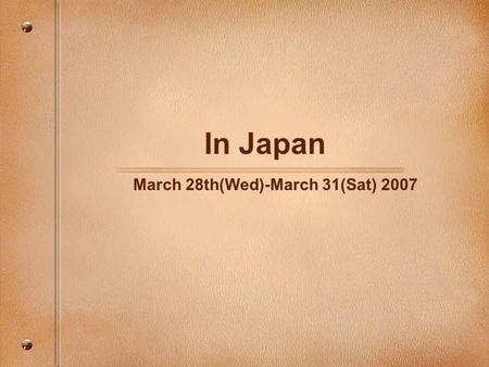 In Japan March 28th(Wed)-March 31(Sat) 2007. Overview 4 Groups 3/28(W)3/29(Th)3/30(F)3/31(Sat)4/1(Sun) Depart Seoul to Osaka or Hiroshima Visit Hiroshima.