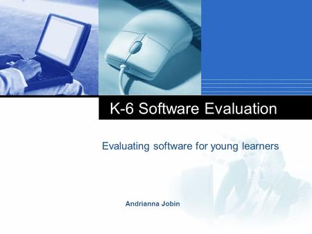 Andrianna Jobin K-6 Software Evaluation Evaluating software for young learners.