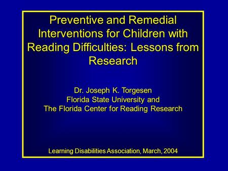 Preventive and Remedial Interventions for Children with Reading Difficulties: Lessons from Research Dr. Joseph K. Torgesen Florida State University and.
