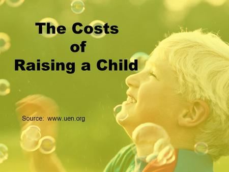 The Costs of Raising a Child Source: www.uen.org.