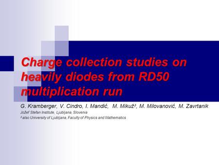 Charge collection studies on heavily diodes from RD50 multiplication run G. Kramberger, V. Cindro, I. Mandić, M. Mikuž Ϯ, M. Milovanović, M. Zavrtanik.