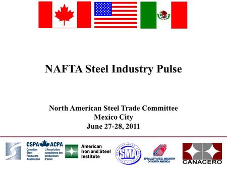 0 NAFTA Steel Industry Pulse North American Steel Trade Committee Mexico City June 27-28, 2011.