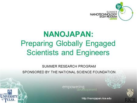 NANOJAPAN: Preparing Globally Engaged Scientists and Engineers SUMMER RESEARCH PROGRAM SPONSORED BY THE NATIONAL SCIENCE FOUNDATION.